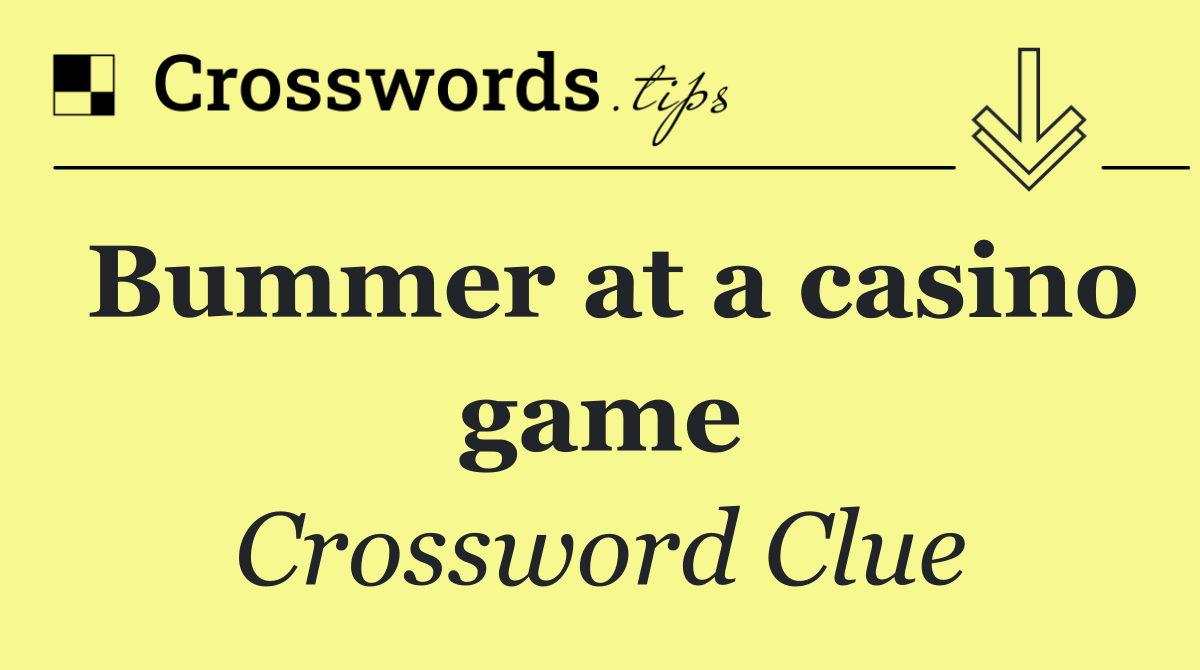 Bummer at a casino game