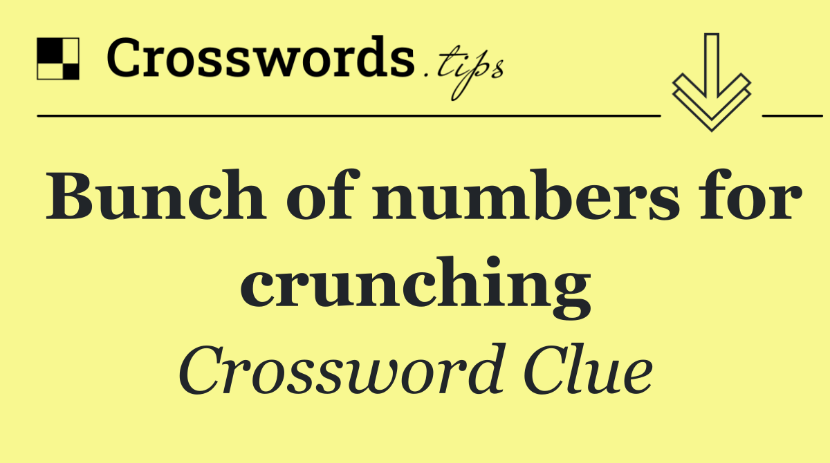 Bunch of numbers for crunching