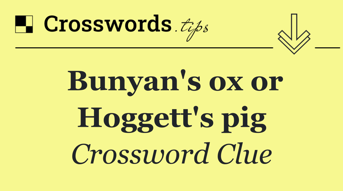Bunyan's ox or Hoggett's pig