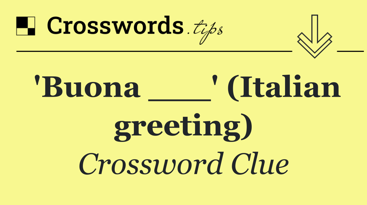 'Buona ___' (Italian greeting)