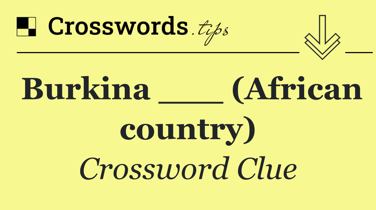 Burkina ___ (African country)