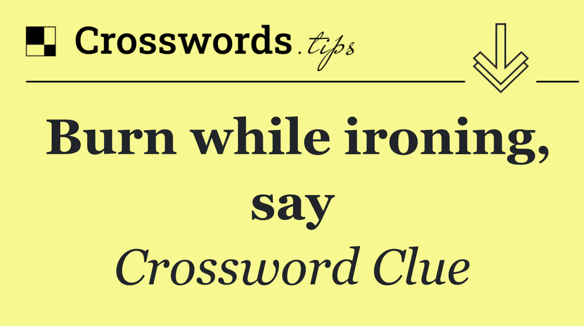 Burn while ironing, say