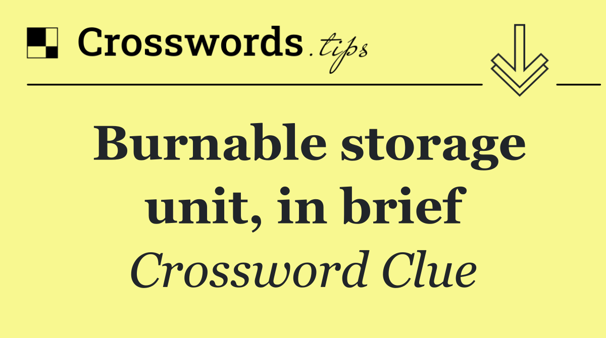 Burnable storage unit, in brief