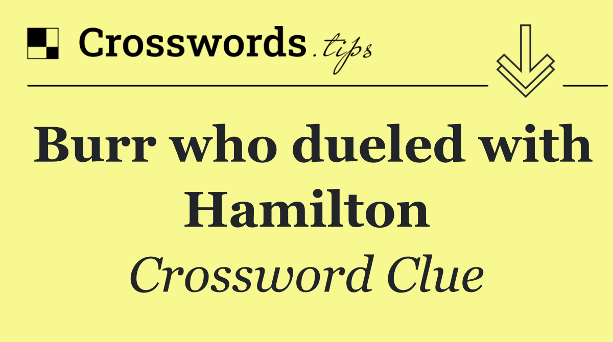 Burr who dueled with Hamilton