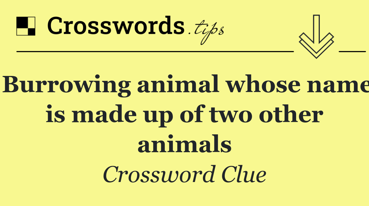 Burrowing animal whose name is made up of two other animals