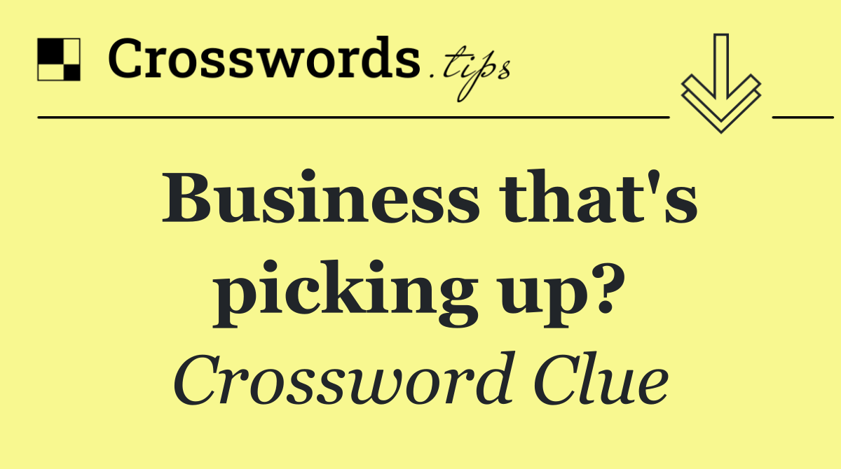 Business that's picking up?