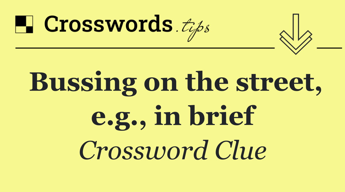 Bussing on the street, e.g., in brief