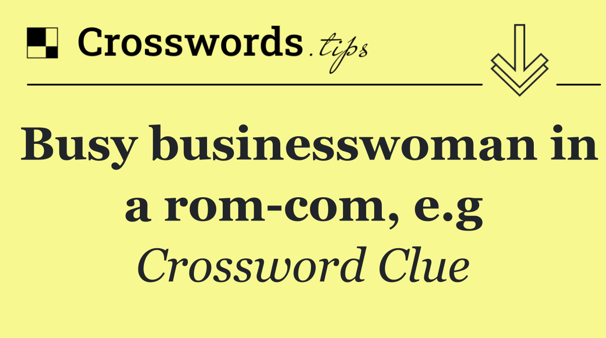 Busy businesswoman in a rom com, e.g