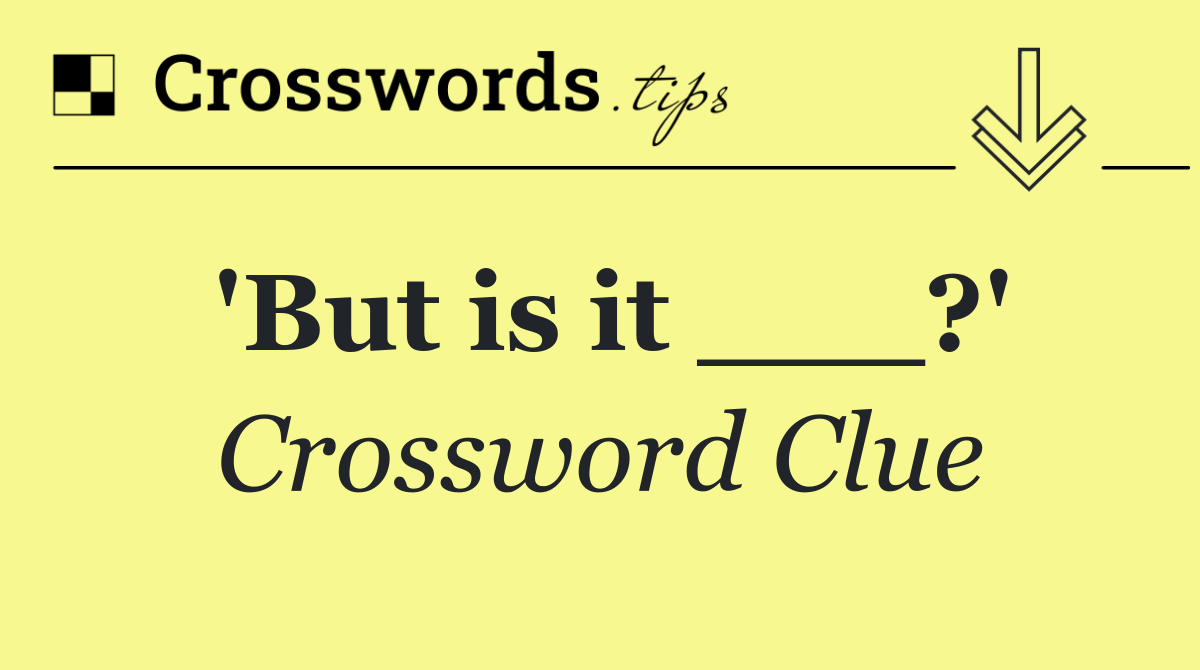 'But is it ___?'