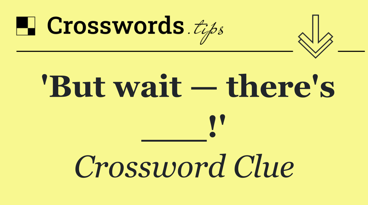 'But wait — there's ___!'