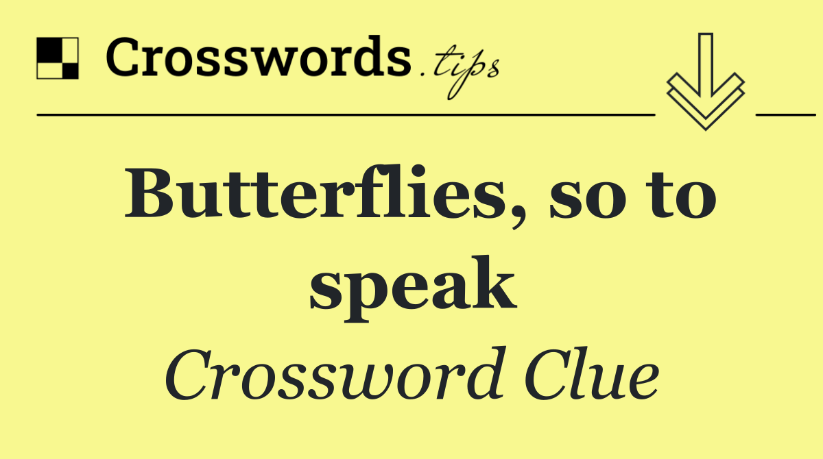 Butterflies, so to speak