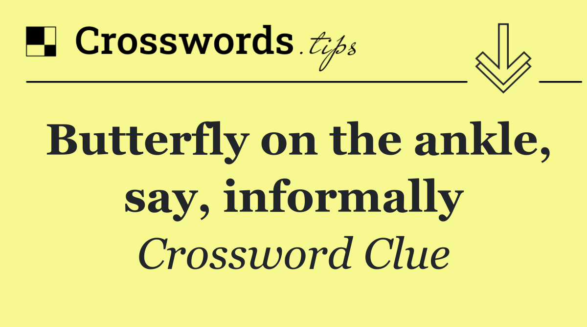 Butterfly on the ankle, say, informally