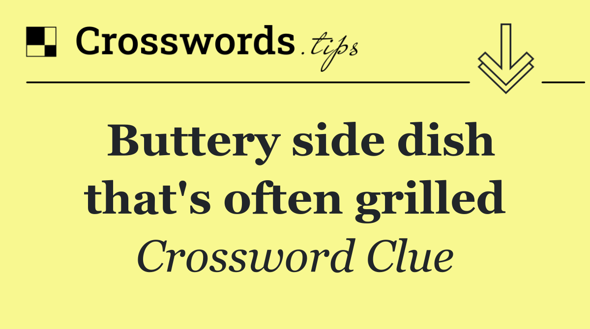 Buttery side dish that's often grilled
