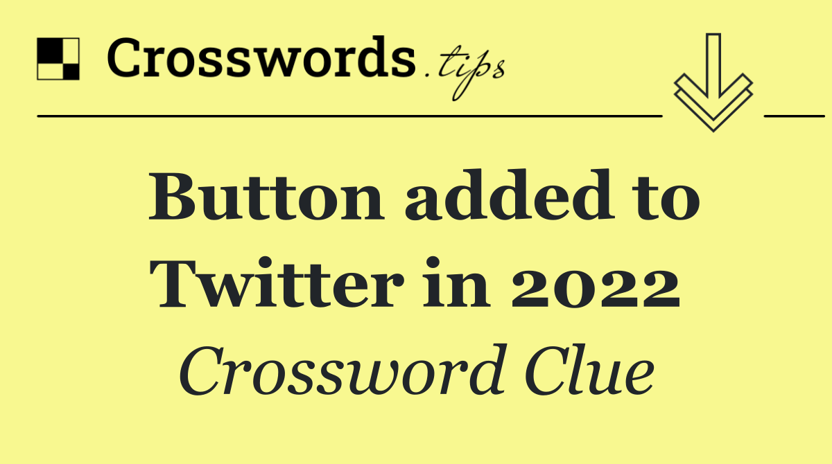 Button added to Twitter in 2022