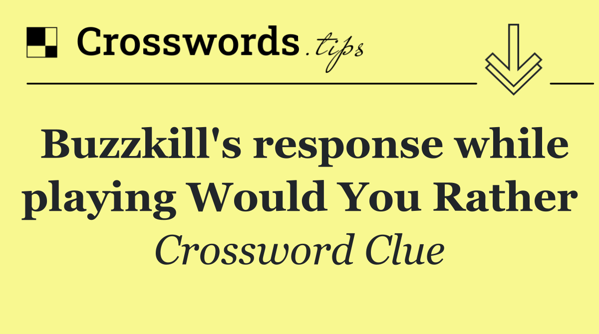 Buzzkill's response while playing Would You Rather