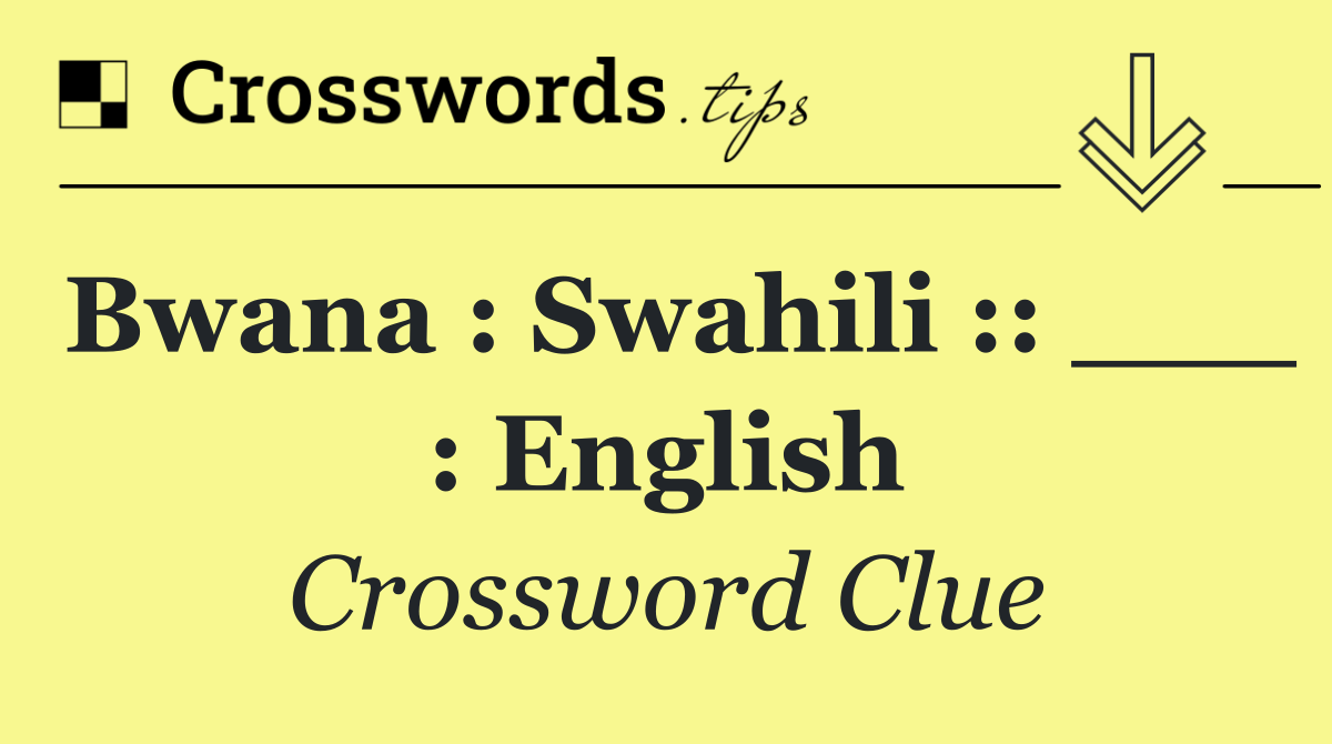 Bwana : Swahili :: ___ : English