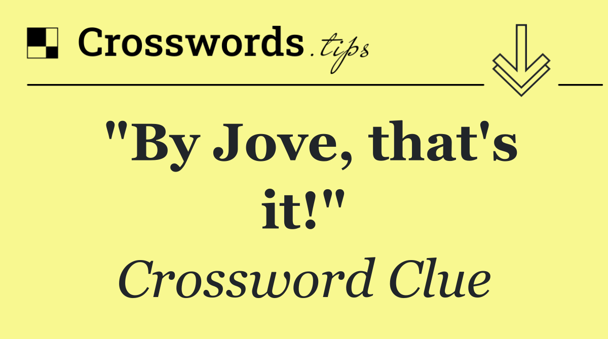 "By Jove, that's it!"