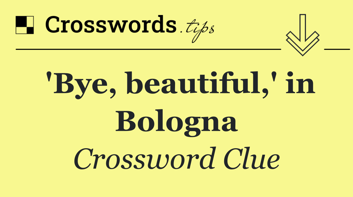 'Bye, beautiful,' in Bologna