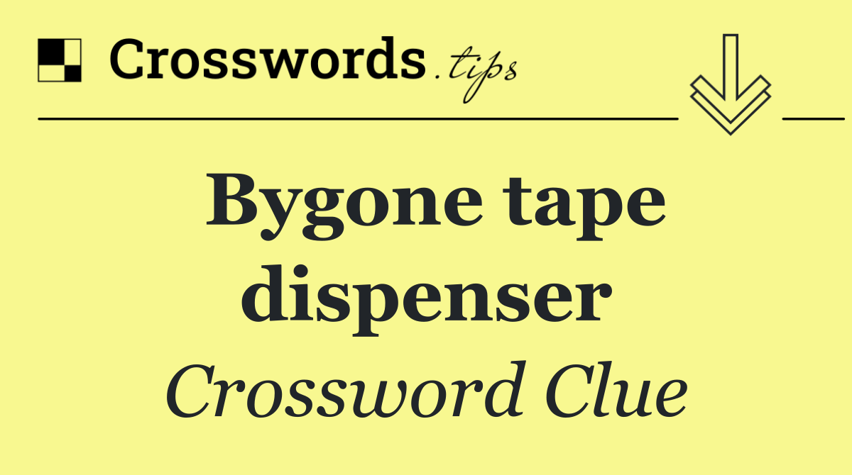 Bygone tape dispenser