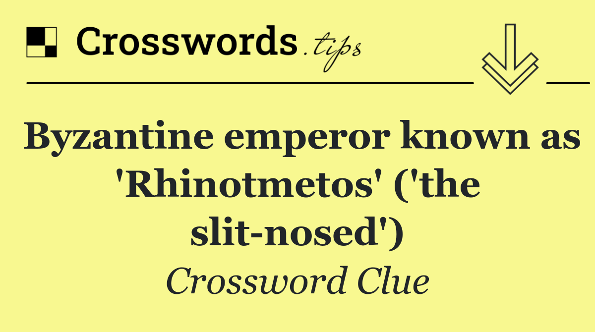 Byzantine emperor known as 'Rhinotmetos' ('the slit nosed')