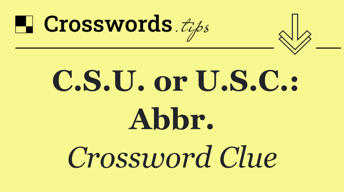 C.S.U. or U.S.C.: Abbr.