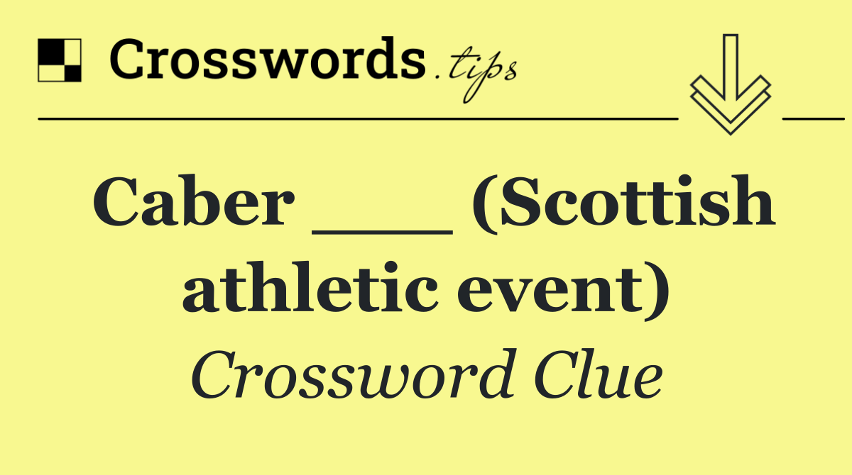 Caber ___ (Scottish athletic event)