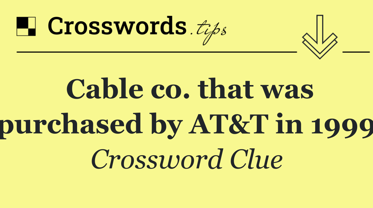 Cable co. that was purchased by AT&T in 1999