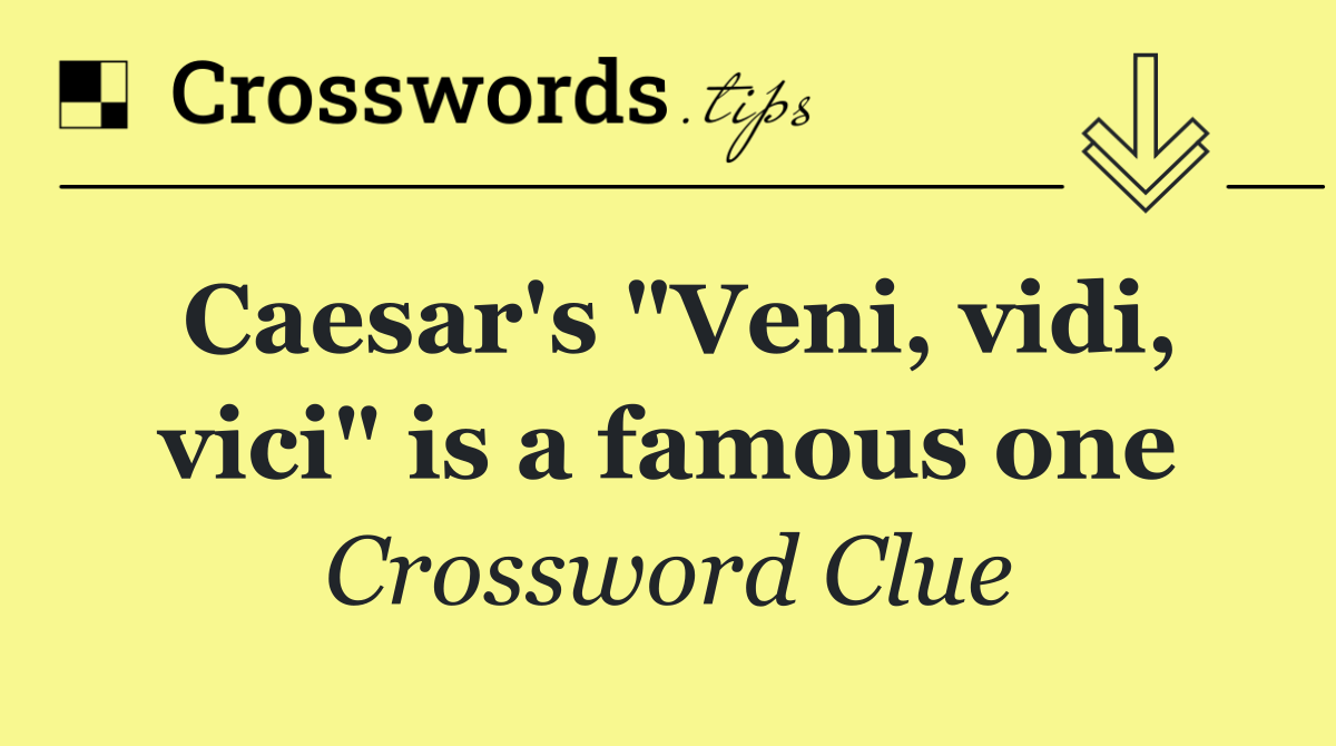 Caesar's "Veni, vidi, vici" is a famous one