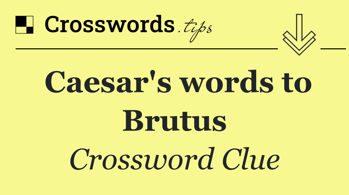 Caesar's words to Brutus