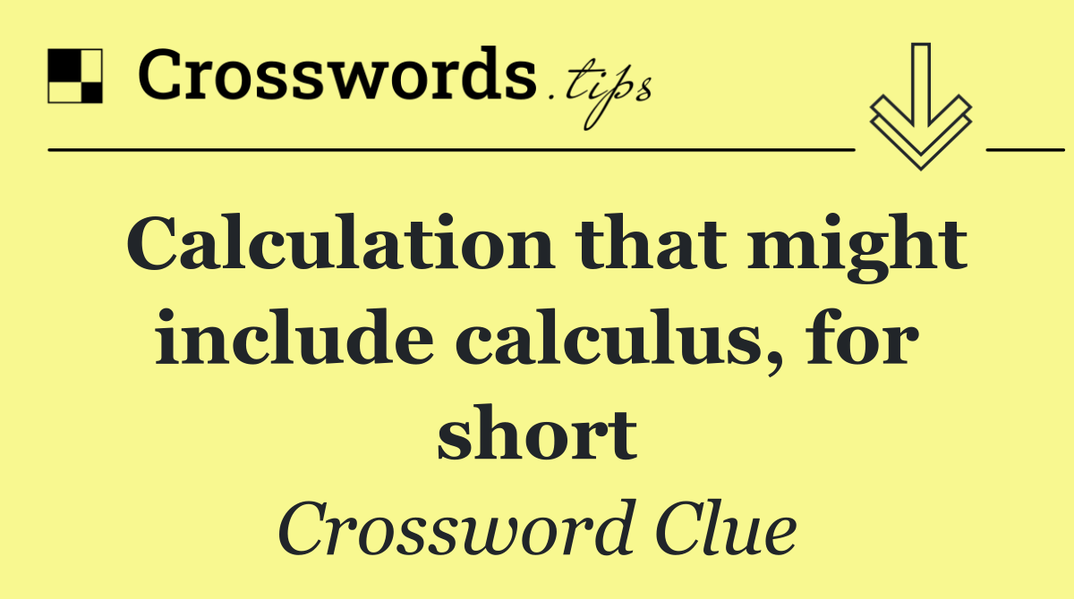 Calculation that might include calculus, for short