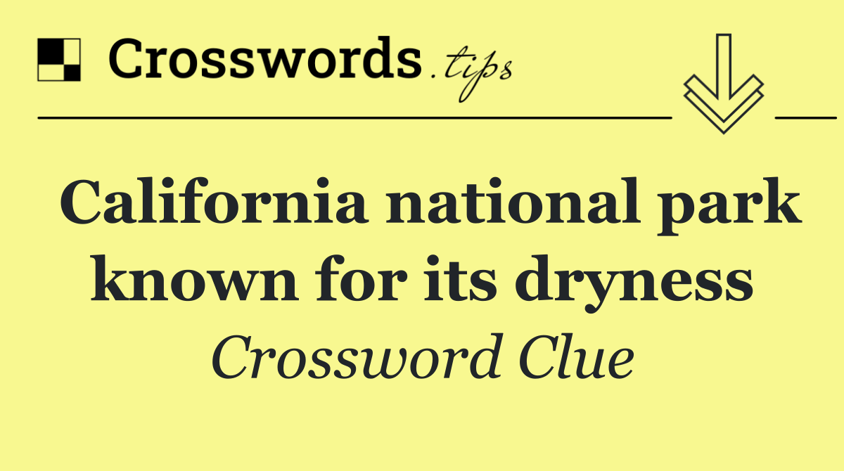 California national park known for its dryness