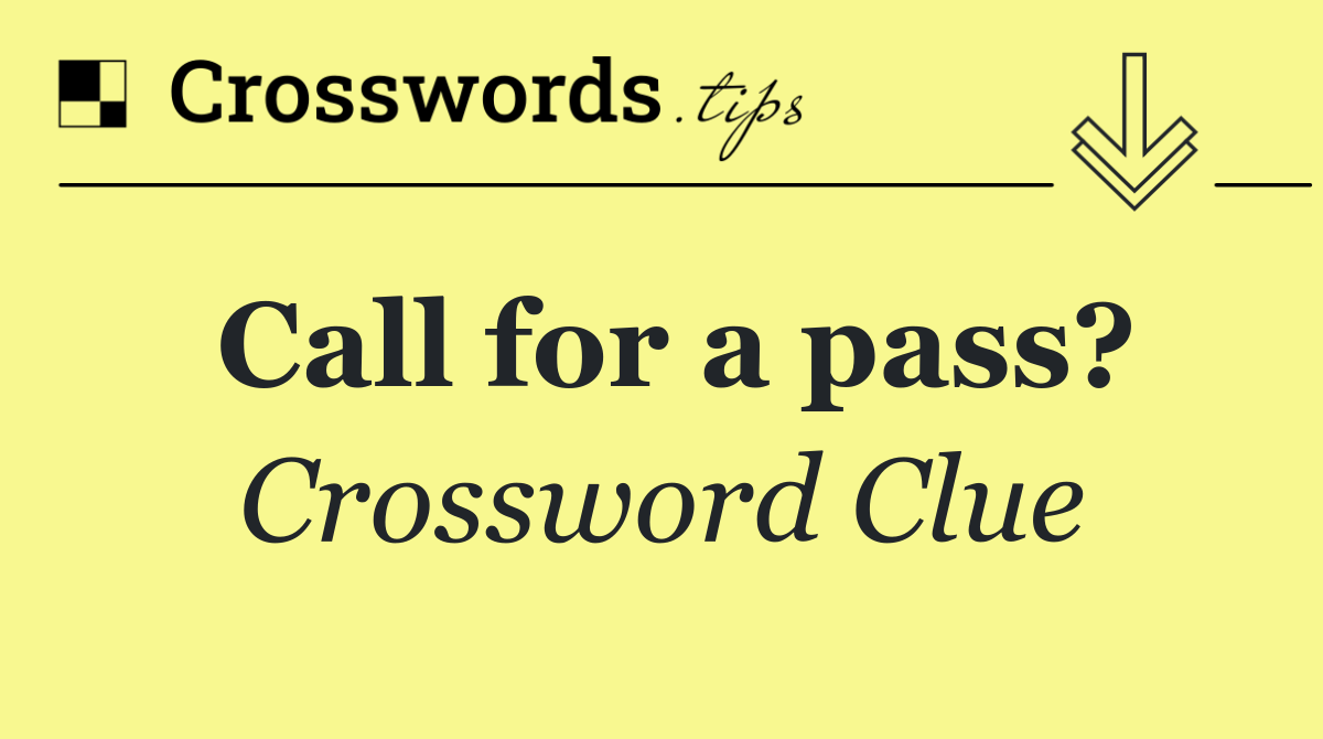 Call for a pass?