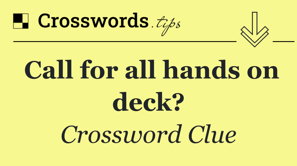Call for all hands on deck?