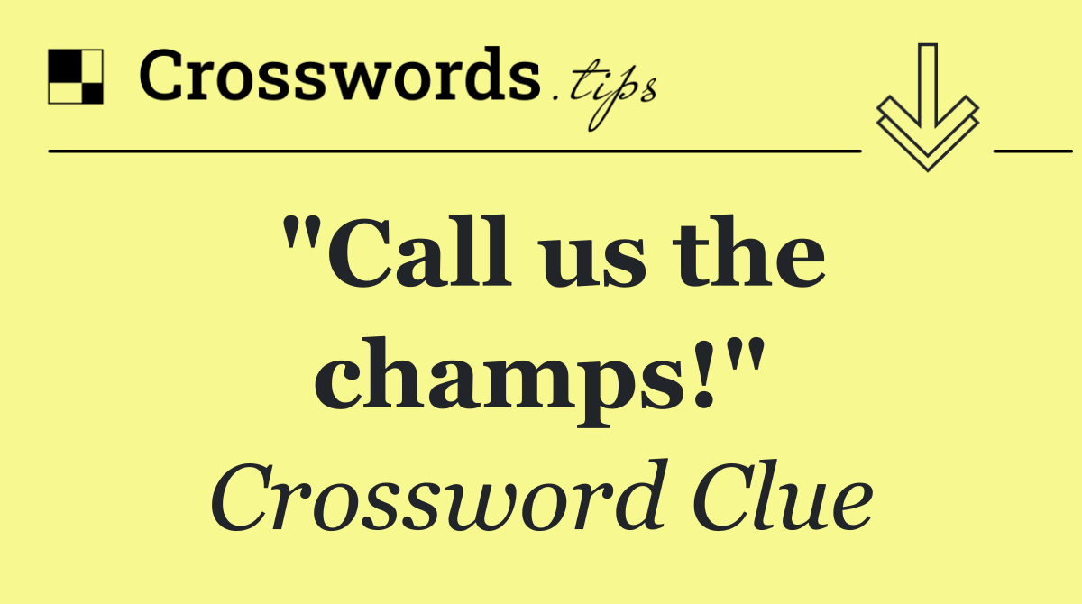 "Call us the champs!"