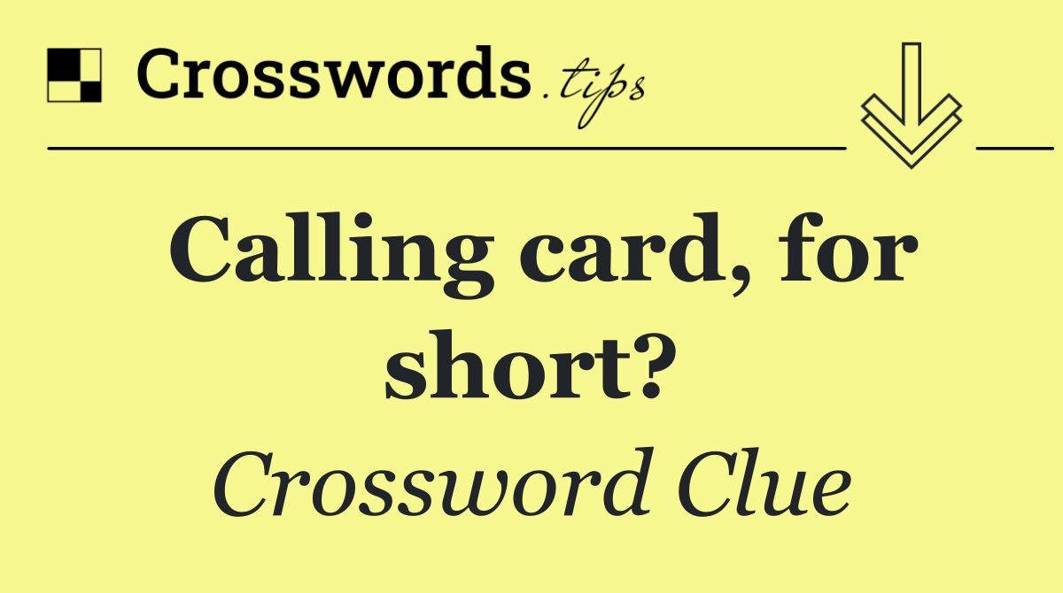 Calling card, for short?