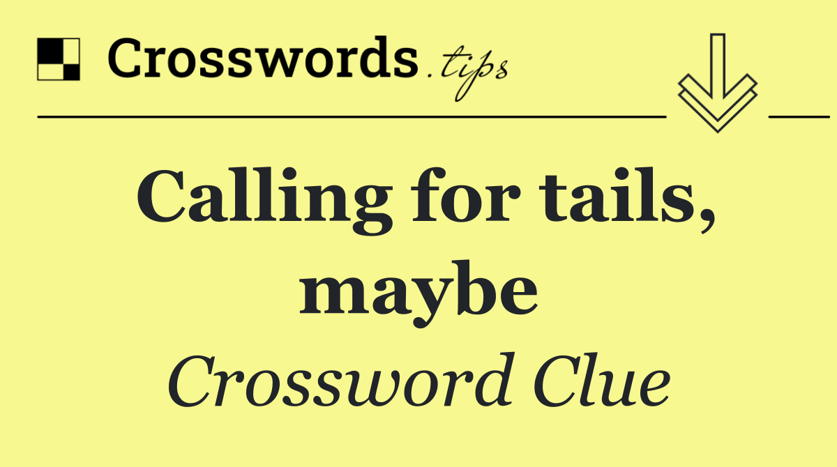 Calling for tails, maybe