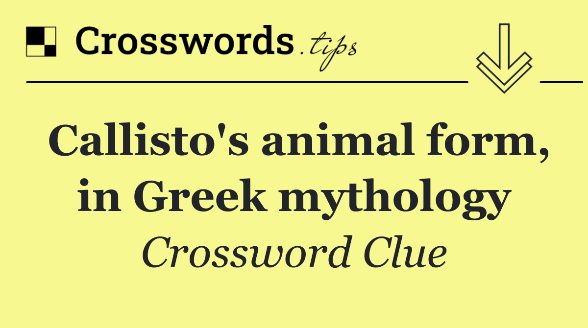 Callisto's animal form, in Greek mythology