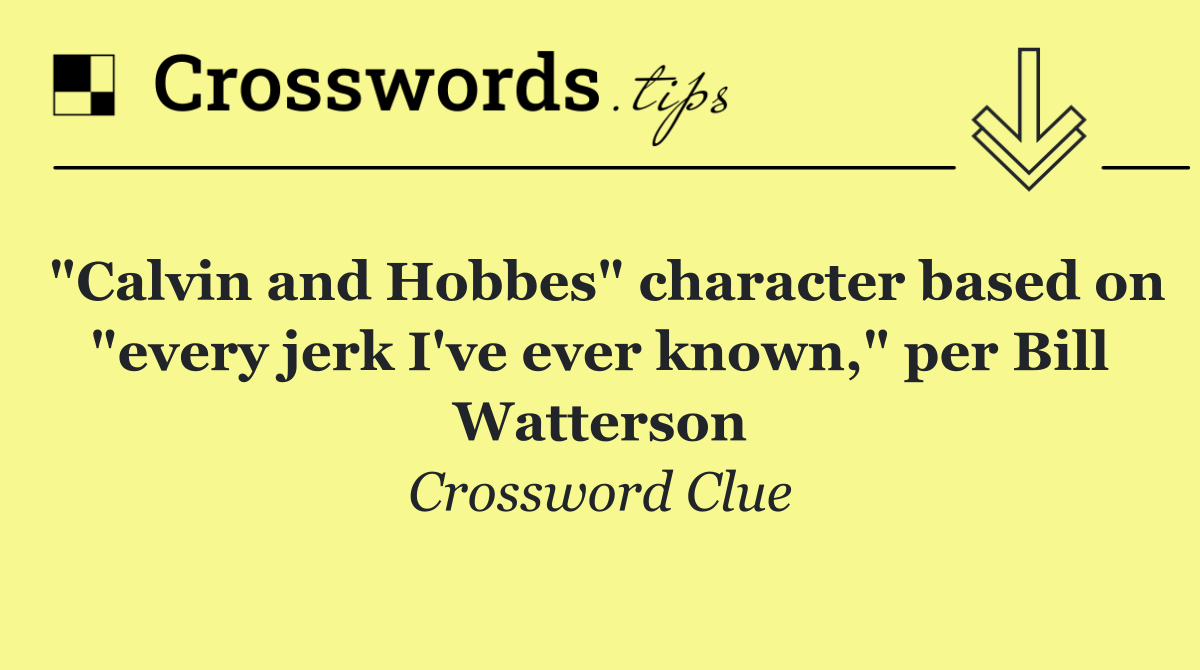 "Calvin and Hobbes" character based on "every jerk I've ever known," per Bill Watterson