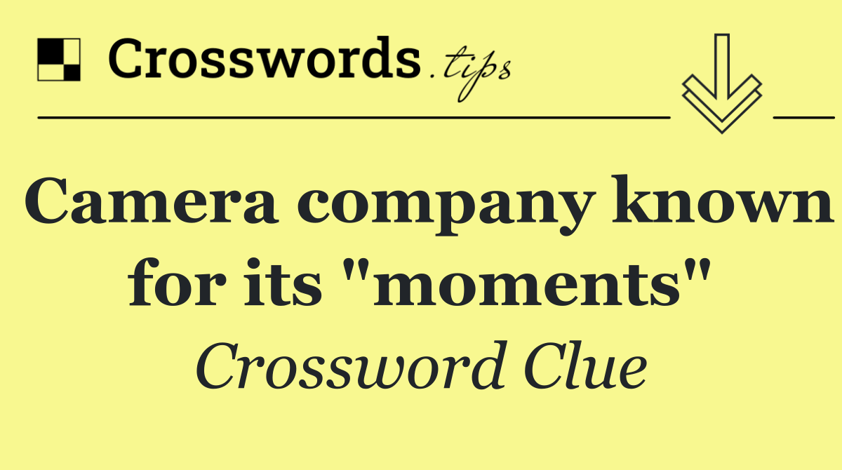 Camera company known for its "moments"