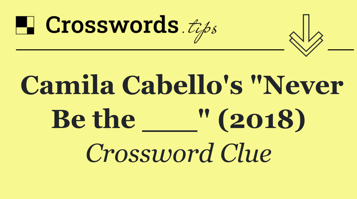 Camila Cabello's "Never Be the ___" (2018)