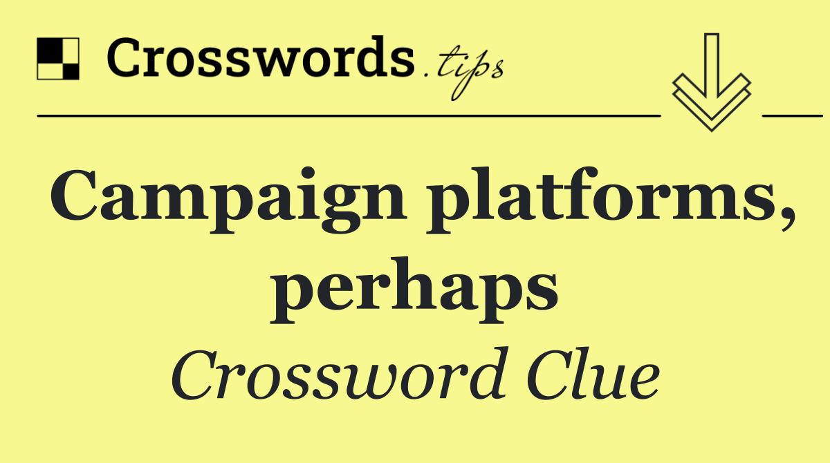 Campaign platforms, perhaps