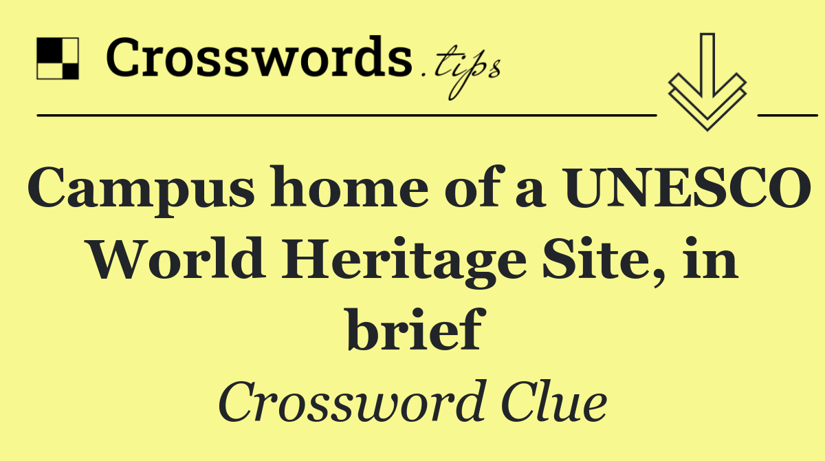 Campus home of a UNESCO World Heritage Site, in brief