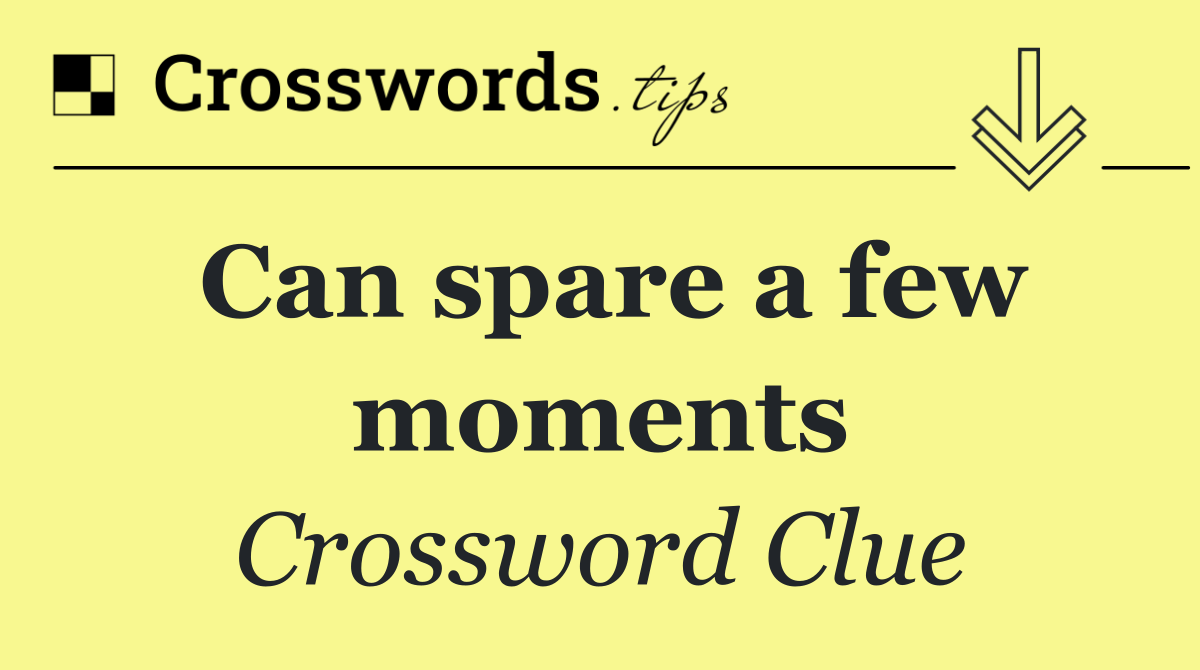 Can spare a few moments