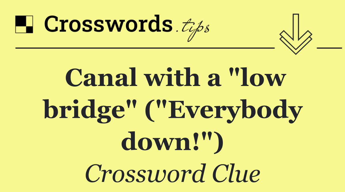 Canal with a "low bridge" ("Everybody down!")