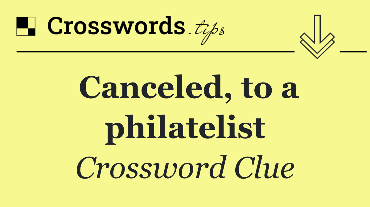 Canceled, to a philatelist