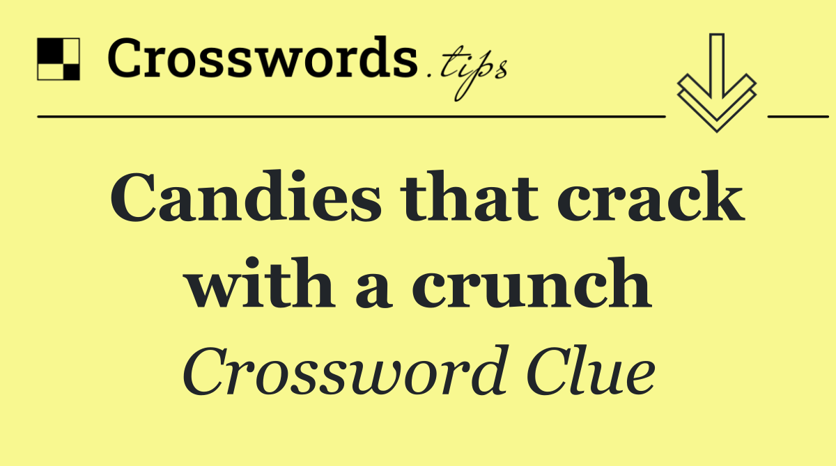 Candies that crack with a crunch