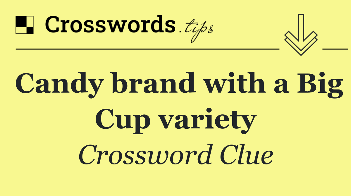 Candy brand with a Big Cup variety