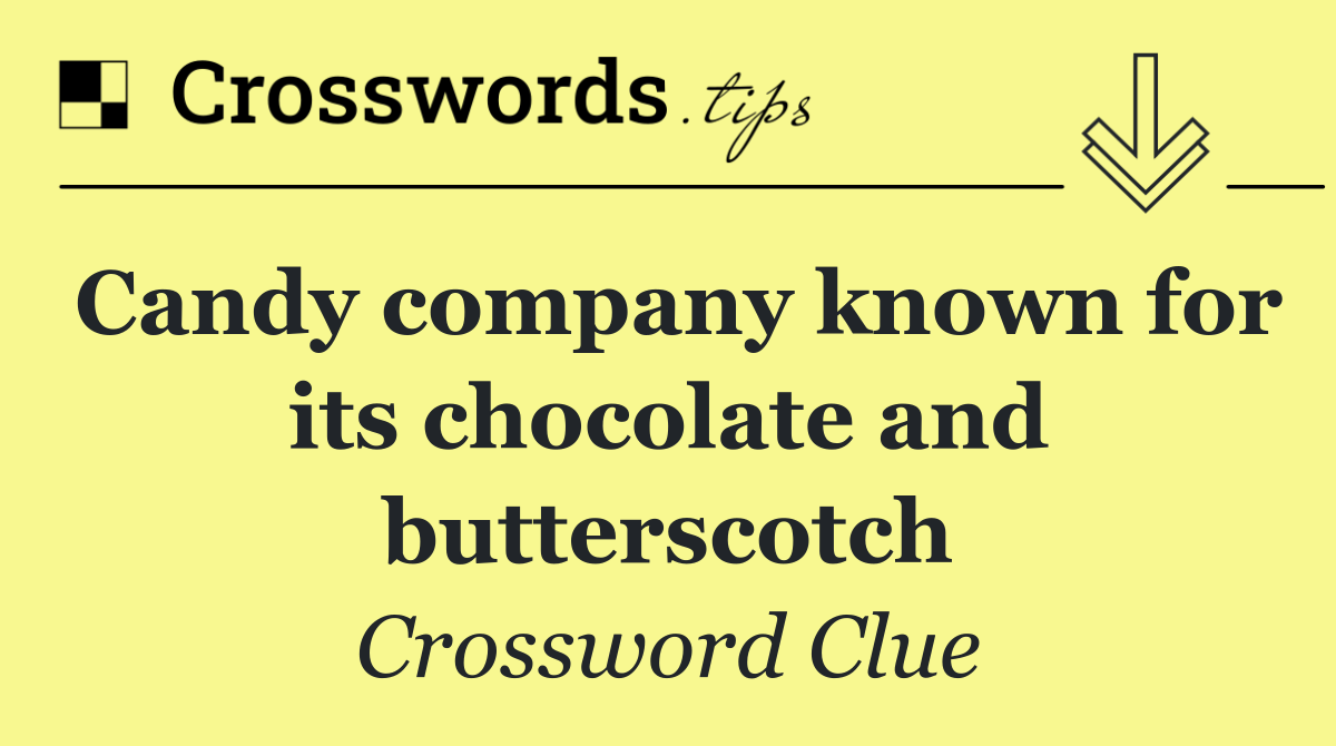 Candy company known for its chocolate and butterscotch