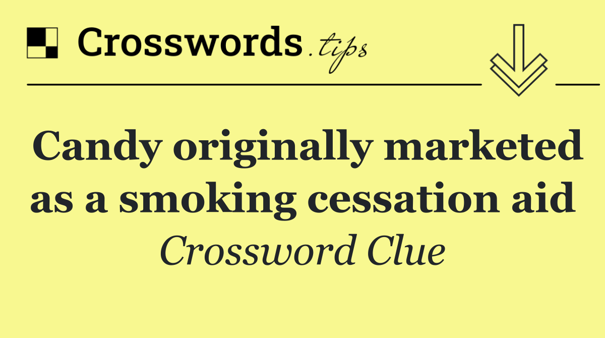 Candy originally marketed as a smoking cessation aid