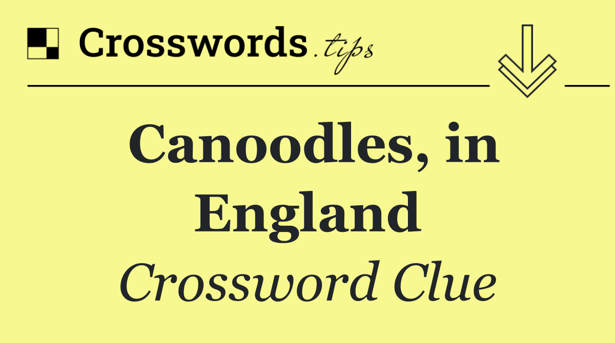 Canoodles, in England
